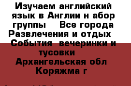 Изучаем английский язык в Англии.н абор группы. - Все города Развлечения и отдых » События, вечеринки и тусовки   . Архангельская обл.,Коряжма г.